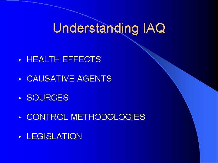 Understanding IAQ • HEALTH EFFECTS • CAUSATIVE AGENTS • SOURCES • CONTROL METHODOLOGIES •