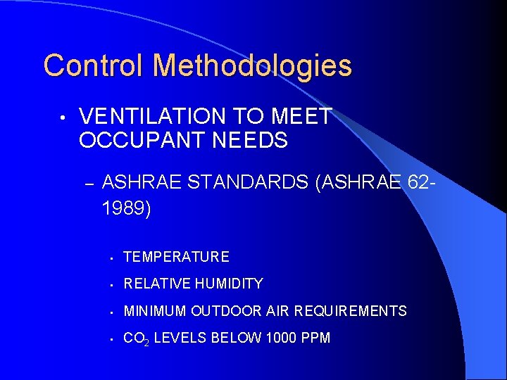 Control Methodologies • VENTILATION TO MEET OCCUPANT NEEDS – ASHRAE STANDARDS (ASHRAE 621989) •