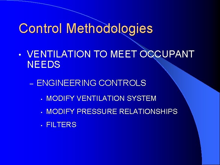 Control Methodologies • VENTILATION TO MEET OCCUPANT NEEDS – ENGINEERING CONTROLS • MODIFY VENTILATION