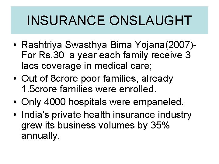 INSURANCE ONSLAUGHT • Rashtriya Swasthya Bima Yojana(2007)For Rs. 30 a year each family receive