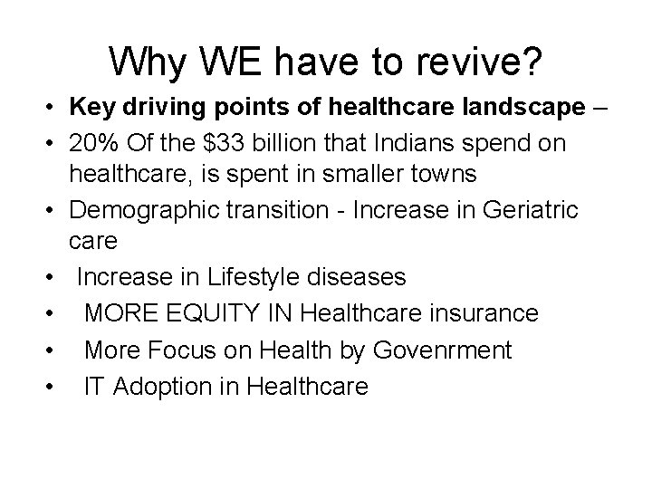 Why WE have to revive? • Key driving points of healthcare landscape – •