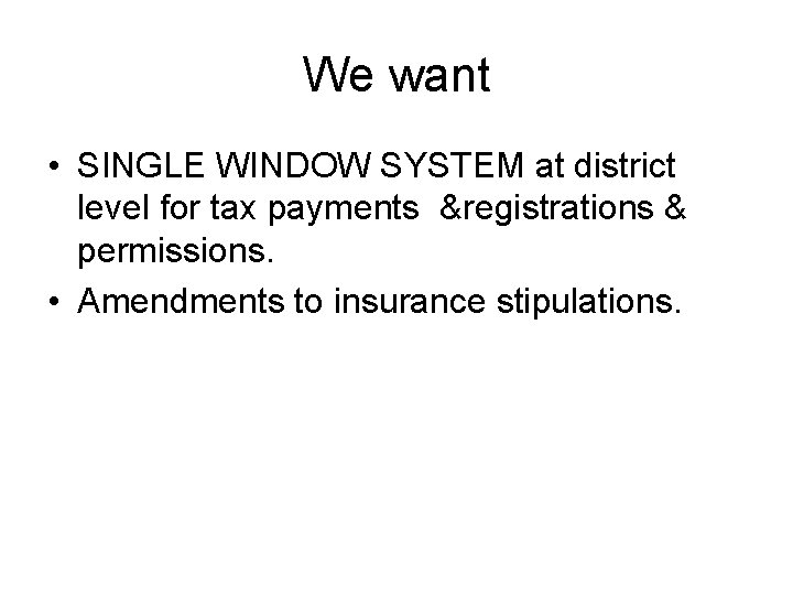 We want • SINGLE WINDOW SYSTEM at district level for tax payments &registrations &