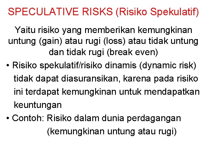 SPECULATIVE RISKS (Risiko Spekulatif) Yaitu risiko yang memberikan kemungkinan untung (gain) atau rugi (loss)