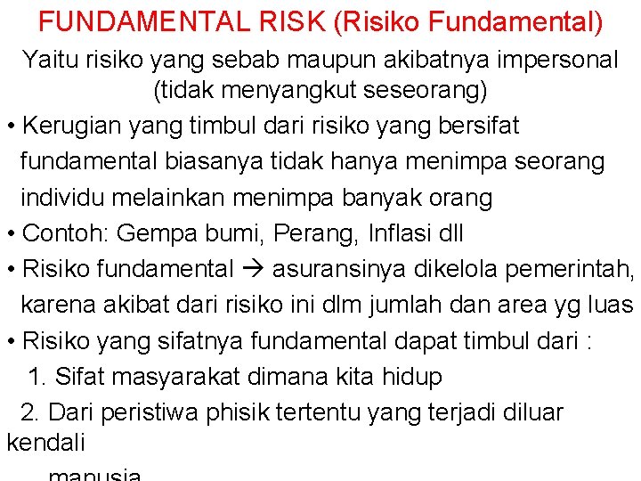 FUNDAMENTAL RISK (Risiko Fundamental) Yaitu risiko yang sebab maupun akibatnya impersonal (tidak menyangkut seseorang)