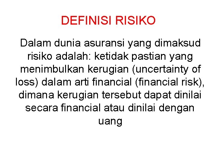 DEFINISI RISIKO Dalam dunia asuransi yang dimaksud risiko adalah: ketidak pastian yang menimbulkan kerugian