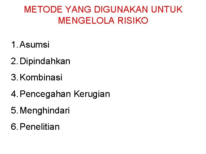 METODE YANG DIGUNAKAN UNTUK MENGELOLA RISIKO 1. Asumsi 2. Dipindahkan 3. Kombinasi 4. Pencegahan