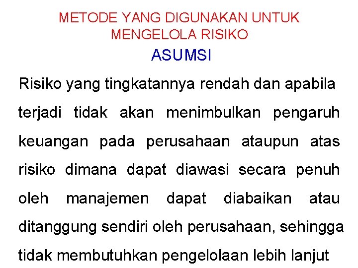 METODE YANG DIGUNAKAN UNTUK MENGELOLA RISIKO ASUMSI Risiko yang tingkatannya rendah dan apabila terjadi