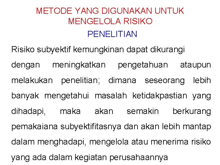 METODE YANG DIGUNAKAN UNTUK MENGELOLA RISIKO PENELITIAN Risiko subyektif kemungkinan dapat dikurangi dengan meningkatkan