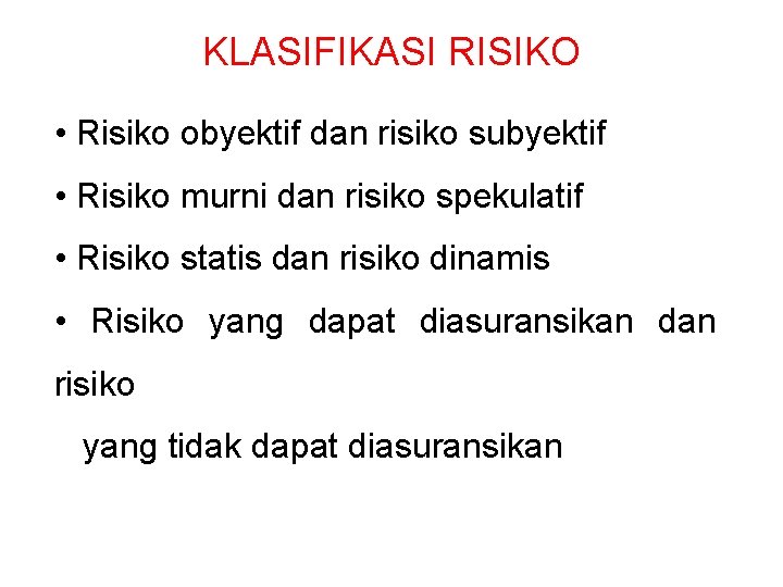 KLASIFIKASI RISIKO • Risiko obyektif dan risiko subyektif • Risiko murni dan risiko spekulatif