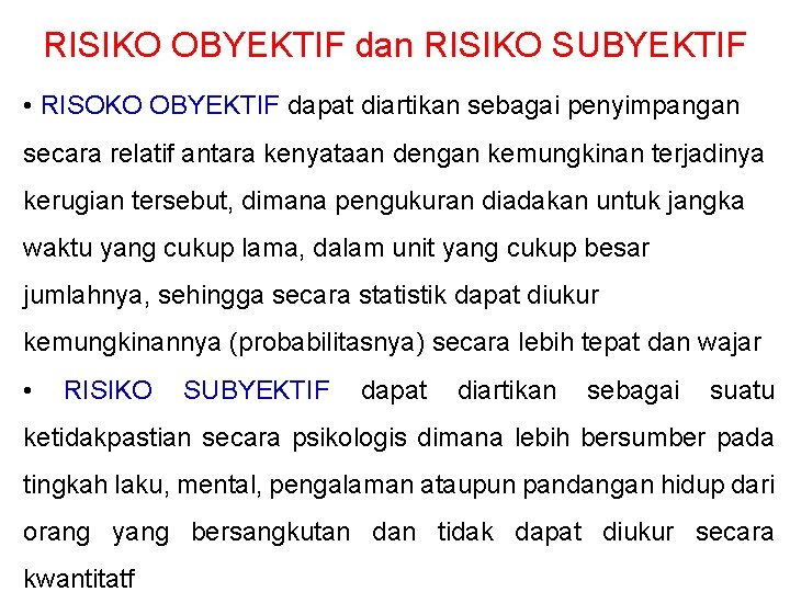 RISIKO OBYEKTIF dan RISIKO SUBYEKTIF • RISOKO OBYEKTIF dapat diartikan sebagai penyimpangan secara relatif