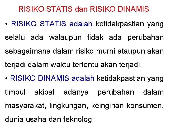 RISIKO STATIS dan RISIKO DINAMIS • RISIKO STATIS adalah ketidakpastian yang selalu ada walaupun