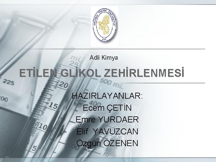 Adli Kimya ETİLEN GLİKOL ZEHİRLENMESİ HAZIRLAYANLAR: Ecem ÇETİN Emre YURDAER Elif YAVUZCAN Özgün ÖZENEN