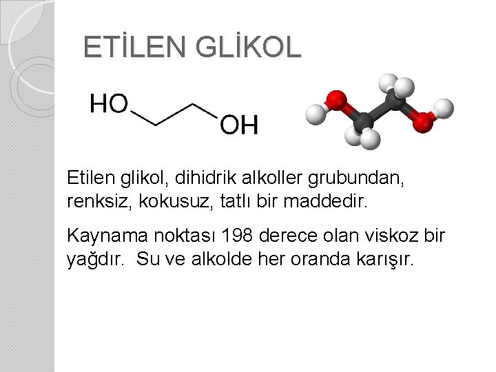 ETİLEN GLİKOL Etilen glikol, dihidrik alkoller grubundan, renksiz, kokusuz, tatlı bir maddedir. Kaynama noktası