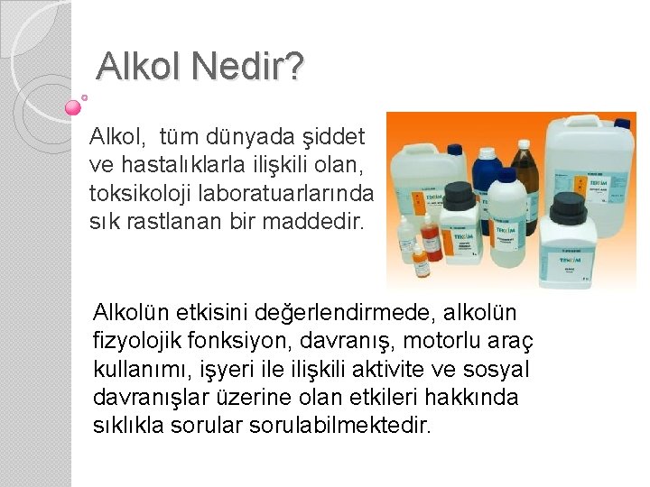 Alkol Nedir? Alkol, tüm dünyada şiddet ve hastalıklarla ilişkili olan, toksikoloji laboratuarlarında sık rastlanan