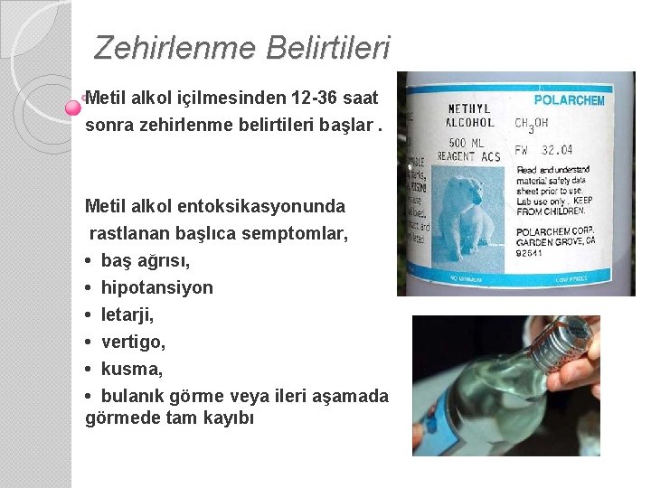 Zehirlenme Belirtileri Metil alkol içilmesinden 12 -36 saat sonra zehirlenme belirtileri başlar. Metil alkol