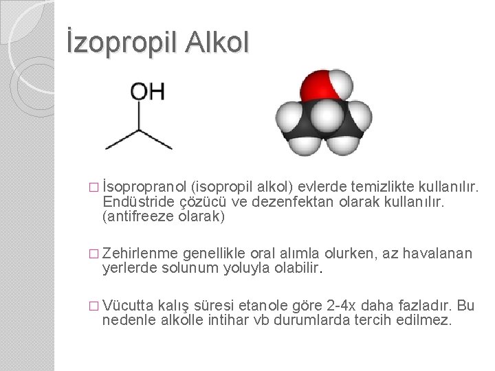 İzopropil Alkol � İsopropranol (isopropil alkol) evlerde temizlikte kullanılır. Endüstride çözücü ve dezenfektan olarak