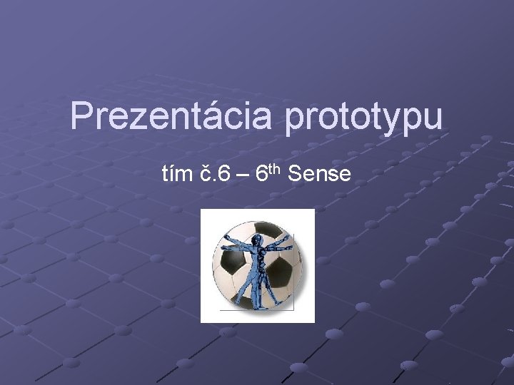Prezentácia prototypu tím č. 6 – 6 th Sense 