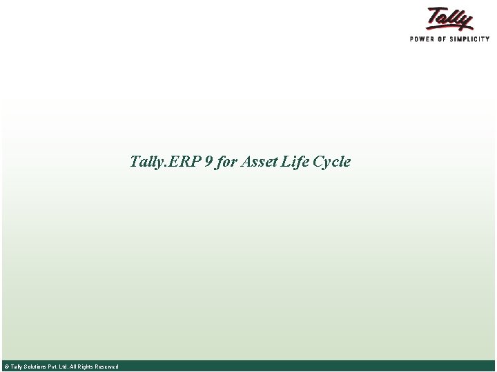 Tally. ERP 9 for Asset Life Cycle © Tally Solutions Pvt. Ltd. All Rights