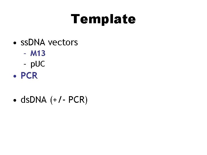 Template • ss. DNA vectors – M 13 – p. UC • PCR •