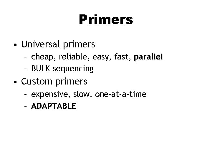 Primers • Universal primers – cheap, reliable, easy, fast, parallel – BULK sequencing •