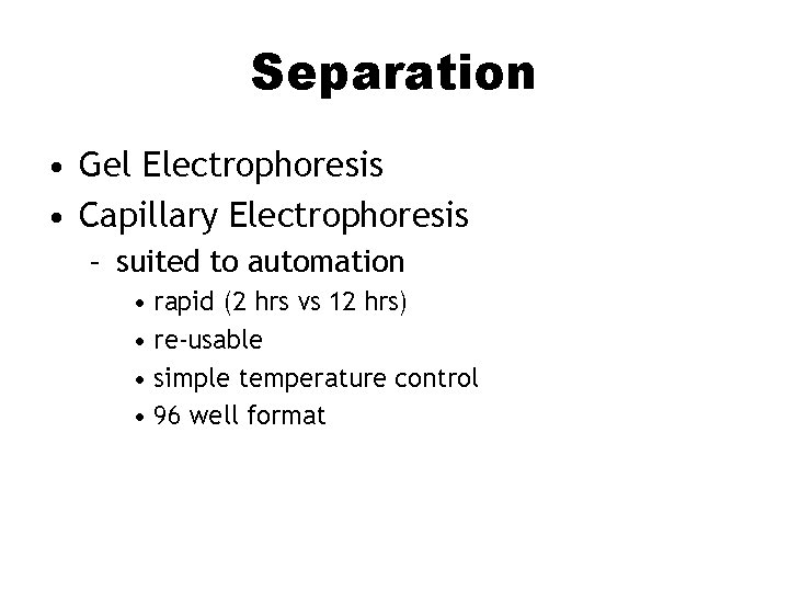 Separation • Gel Electrophoresis • Capillary Electrophoresis – suited to automation • rapid (2