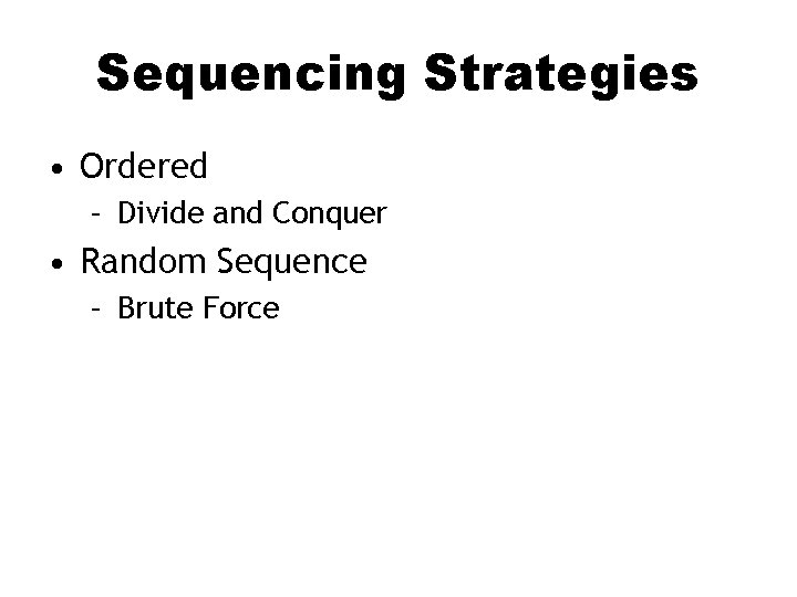 Sequencing Strategies • Ordered – Divide and Conquer • Random Sequence – Brute Force