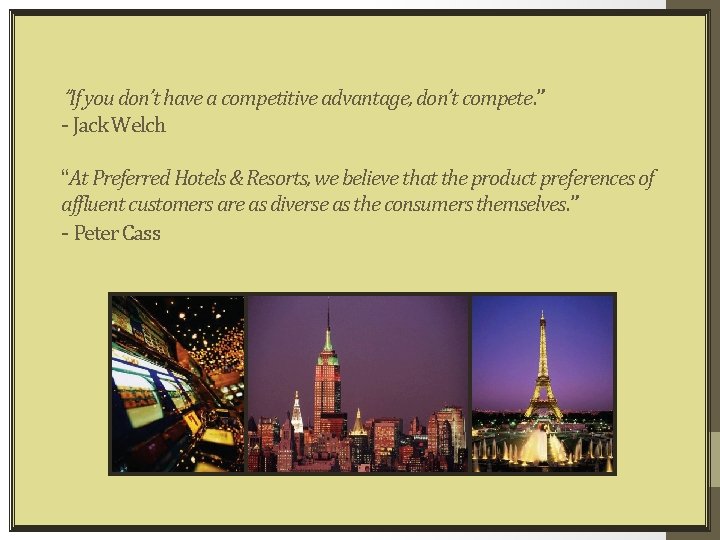 “If you don’t have a competitive advantage, don’t compete. ” - Jack Welch “At