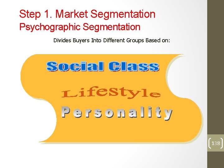 Step 1. Market Segmentation Psychographic Segmentation Divides Buyers Into Different Groups Based on: 138