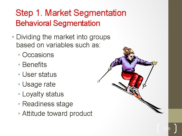 Step 1. Market Segmentation Behavioral Segmentation • Dividing the market into groups based on