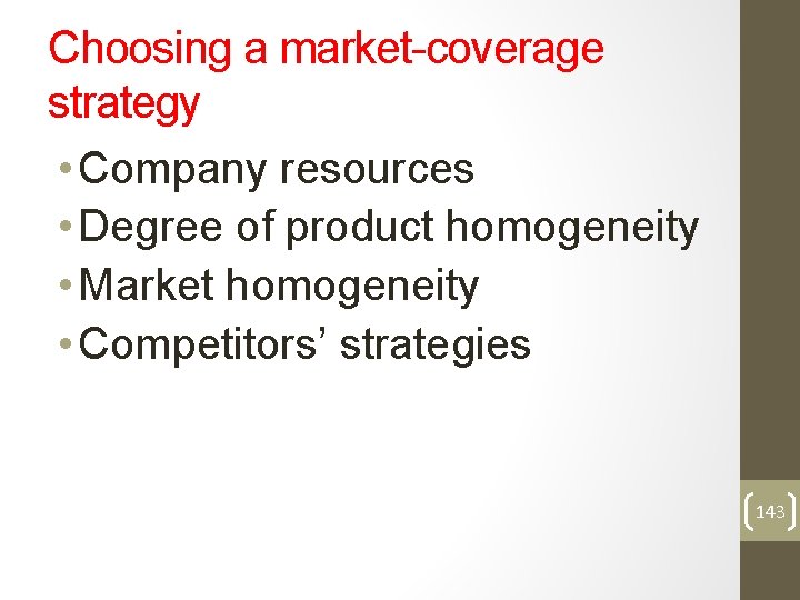 Choosing a market-coverage strategy • Company resources • Degree of product homogeneity • Market