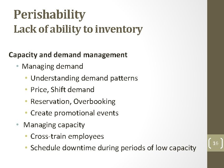 Perishability Lack of ability to inventory Capacity and demand management • Managing demand •