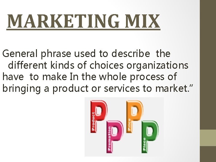  MARKETING MIX General phrase used to describe the different kinds of choices organizations
