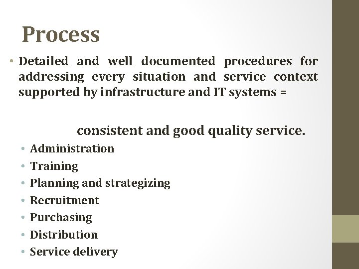 Process • Detailed and well documented procedures for addressing every situation and service context