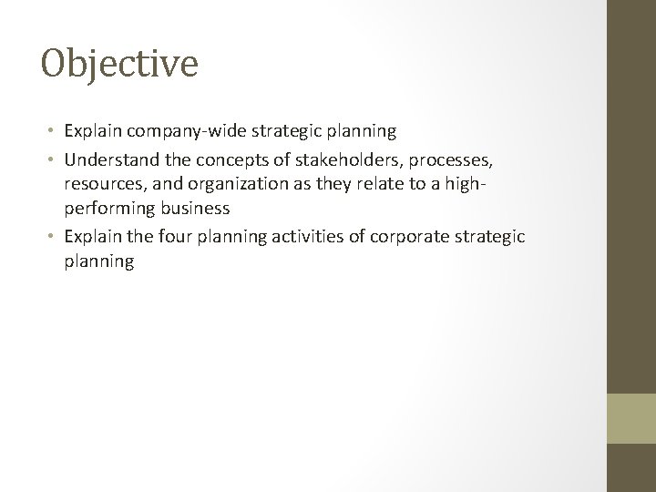 Objective • Explain company-wide strategic planning • Understand the concepts of stakeholders, processes, resources,