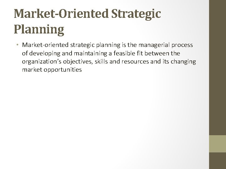 Market-Oriented Strategic Planning • Market-oriented strategic planning is the managerial process of developing and