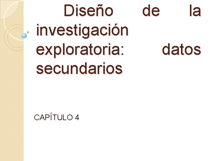 Diseño de la investigación exploratoria: datos secundarios CAPÍTULO 4 