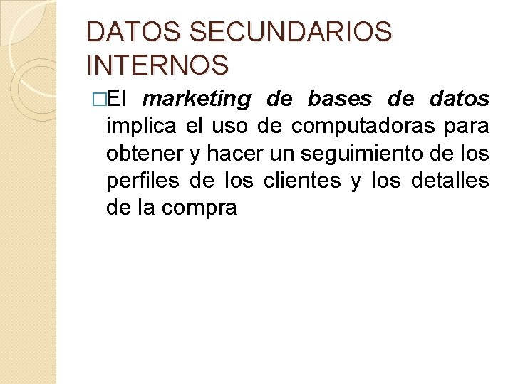 DATOS SECUNDARIOS INTERNOS �El marketing de bases de datos implica el uso de computadoras