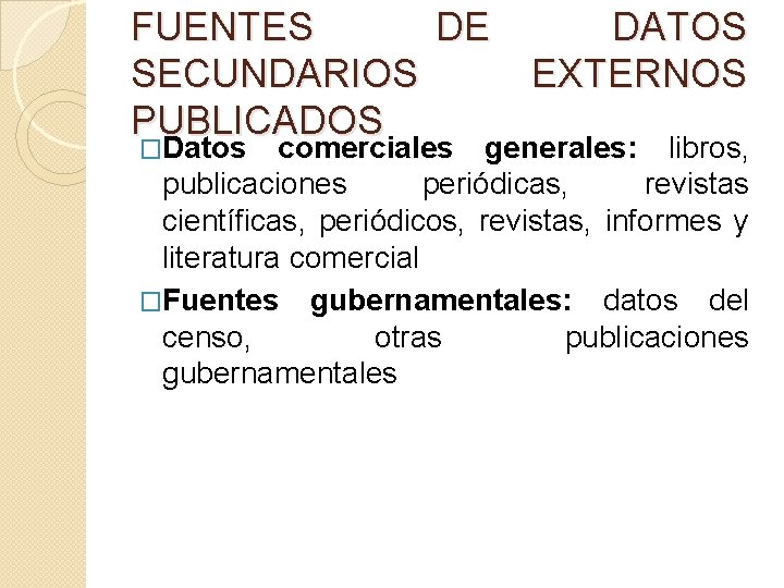 FUENTES DE SECUNDARIOS PUBLICADOS �Datos DATOS EXTERNOS comerciales generales: libros, publicaciones periódicas, revistas científicas,