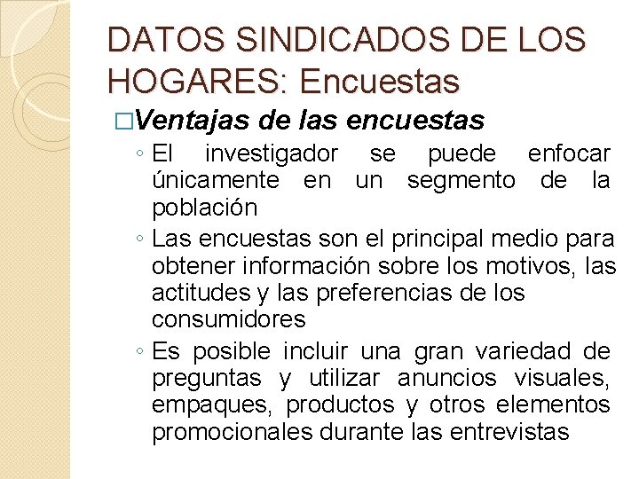 DATOS SINDICADOS DE LOS HOGARES: Encuestas �Ventajas de las encuestas ◦ El investigador se