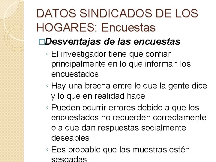 DATOS SINDICADOS DE LOS HOGARES: Encuestas �Desventajas de las encuestas ◦ El investigador tiene