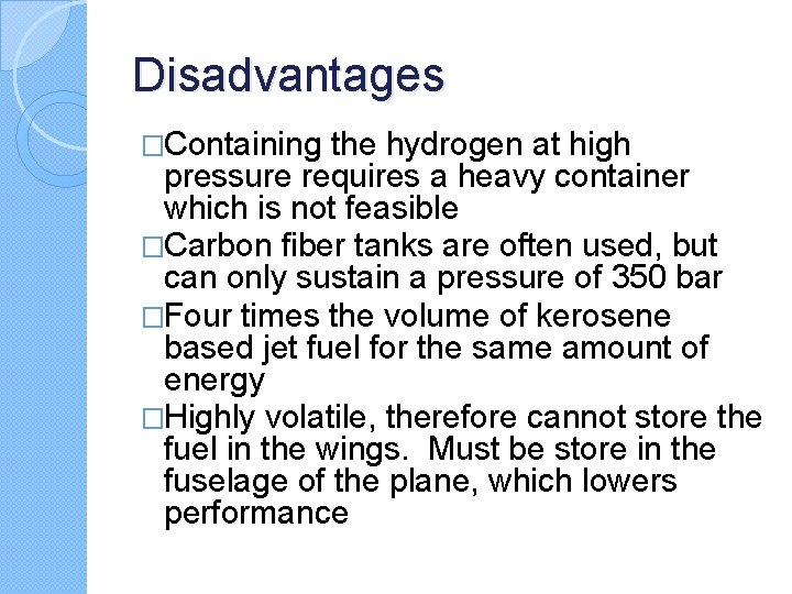 Disadvantages �Containing the hydrogen at high pressure requires a heavy container which is not