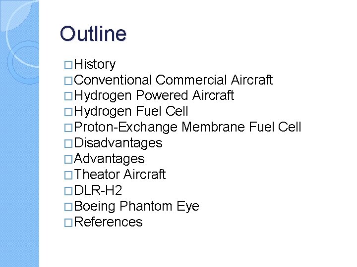 Outline �History �Conventional Commercial Aircraft �Hydrogen Powered Aircraft �Hydrogen Fuel Cell �Proton-Exchange Membrane Fuel