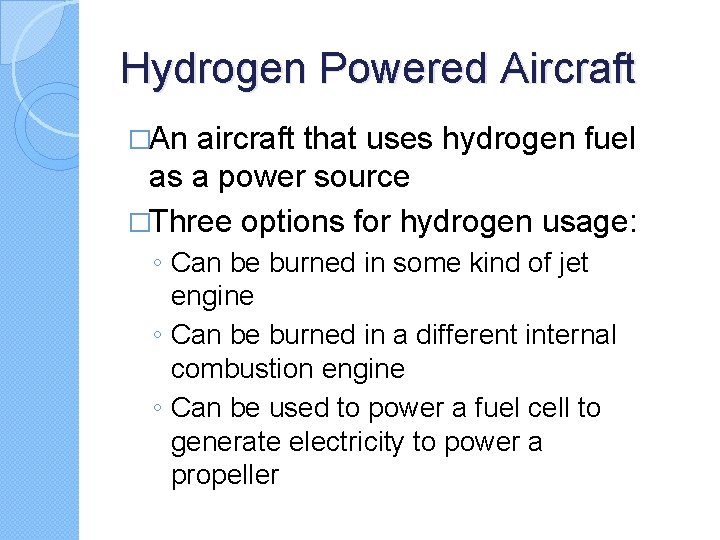 Hydrogen Powered Aircraft �An aircraft that uses hydrogen fuel as a power source �Three