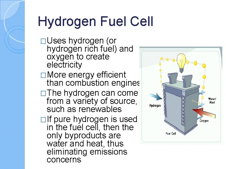 Hydrogen Fuel Cell �Uses hydrogen (or hydrogen rich fuel) and oxygen to create electricity