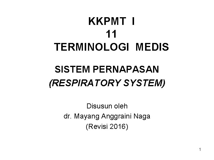 KKPMT I 11 TERMINOLOGI MEDIS SISTEM PERNAPASAN (RESPIRATORY SYSTEM) Disusun oleh dr. Mayang Anggraini
