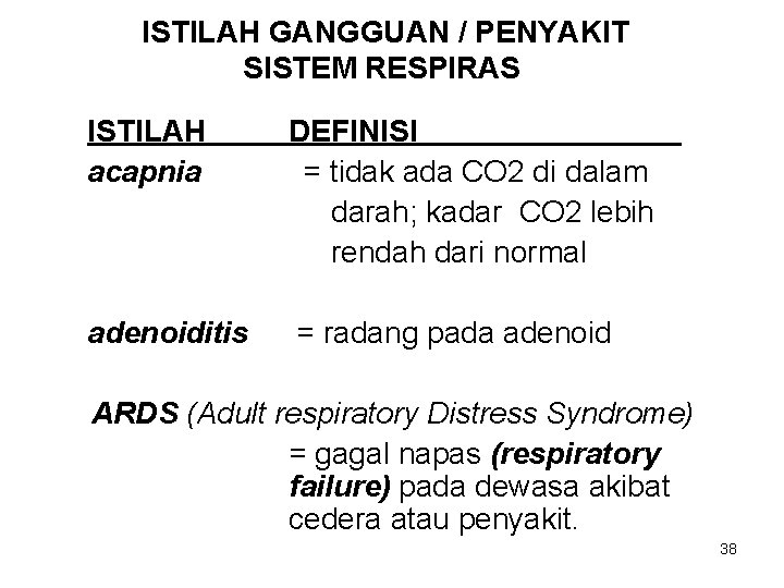 ISTILAH GANGGUAN / PENYAKIT SISTEM RESPIRAS ISTILAH acapnia DEFINISI = tidak ada CO 2