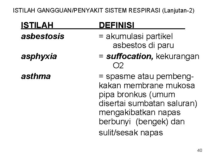 ISTILAH GANGGUAN/PENYAKIT SISTEM RESPIRASI (Lanjutan-2) ISTILAH asbestosis asphyxia asthma DEFINISI = akumulasi partikel asbestos