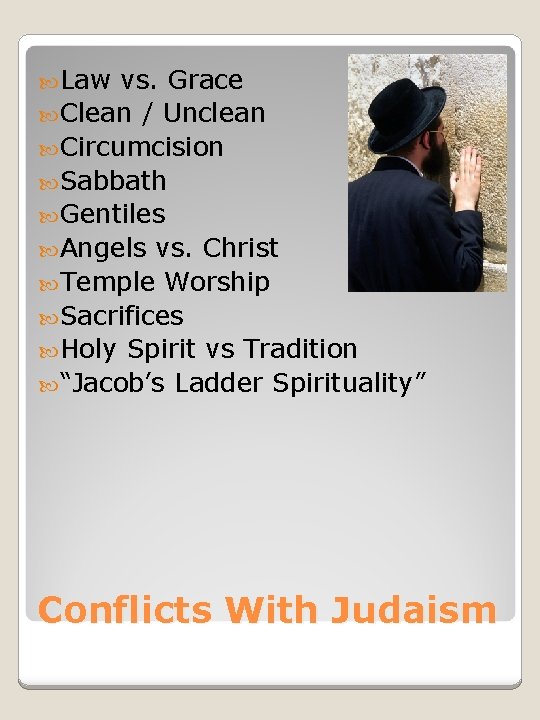  Law vs. Grace Clean / Unclean Circumcision Sabbath Gentiles Angels vs. Christ Temple