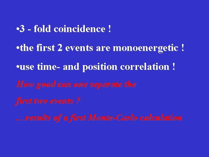  • 3 - fold coincidence ! • the first 2 events are monoenergetic