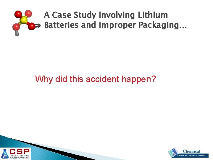 A Case Study Involving Lithium Batteries and Improper Packaging… Why did this accident happen? A Case Study Involving Lithium Batteries and Improper Packaging… Why did this accident happen?